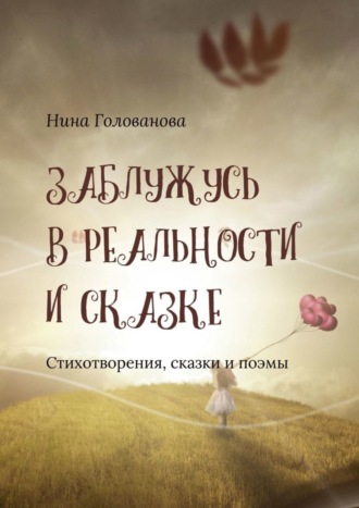 . Заблужусь в реальности и сказке. Стихотворения, сказки и поэмы