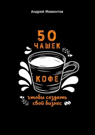 Андрей Мамонтов. 50 чашек кофе, чтобы создать свой бизнес
