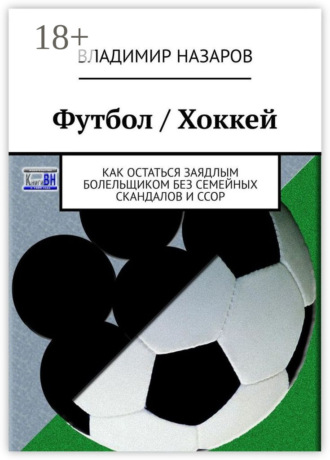 Владимир Назаров. Футбол / Хоккей. Как остаться заядлым болельщиком без семейных скандалов и ссор