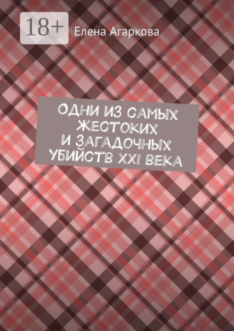 Елена Владимировна Агаркова. Одни из самых жестоких и загадочных убийств XXI века