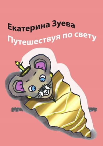 Екатерина Зуева. Путешествуя по свету. Стихи для детей