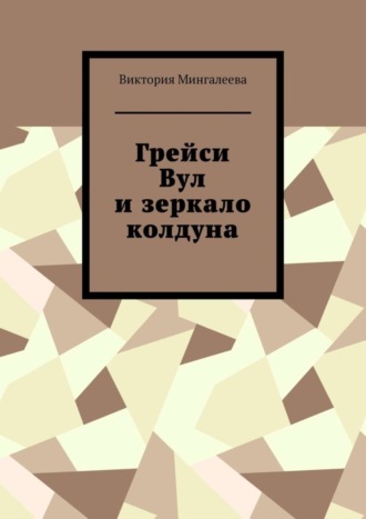 Виктория Мингалеева. Грейси Вул и зеркало колдуна