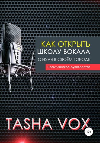 Tasha Vox. Как открыть школу вокала с нуля в своём городе. Практическое руководство