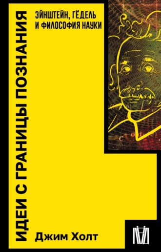 . Идеи с границы познания. Эйнштейн, Гёдель и философия науки