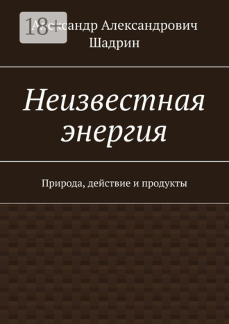 . Неизвестная энергия. Природа, действие и продукты