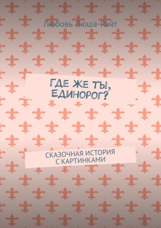 . Где же ты, Единорог? Сказочная история с картинками