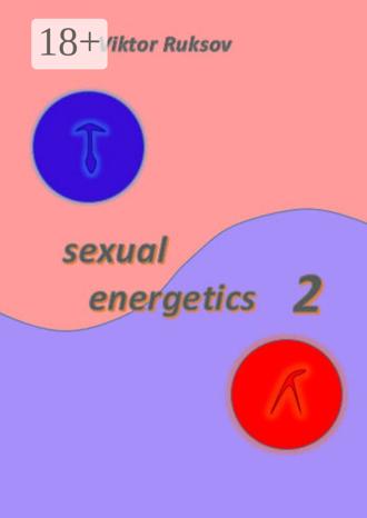 Viktor Ruksov. Sexual energetics 2