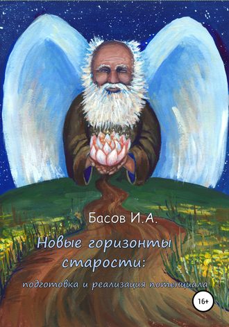 Илья Андреевич Басов. Новые горизонты старости: подготовка и реализация потенциала