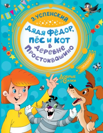 Эдуард Успенский. Дядя Фёдор, пёс и кот в деревне Простоквашино