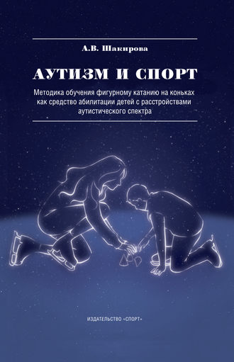 . Аутизм и спорт. Методика обучения фигурному катанию на коньках как средство абилитации детей с расстройствами аутистического спектра