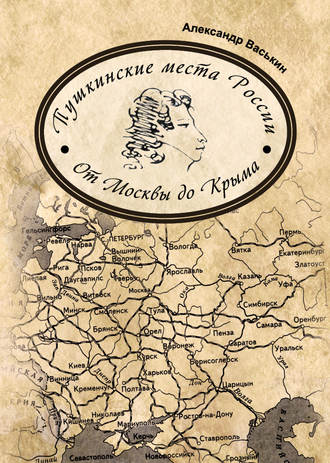 . Пушкинские места России. От Москвы до Крыма