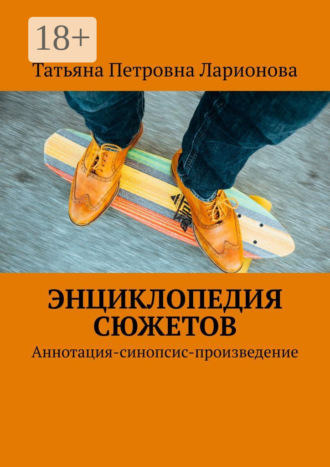 Татьяна Петровна Ларионова. Энциклопедия сюжетов. Аннотация-синопсис-произведение