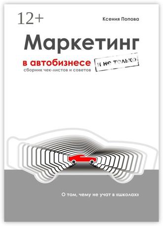 Ксения Попова. Маркетинг в автобизнесе и не только. Сборник чек-листов и советов
