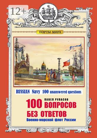 Павел Георгиевич Рупасов. 100 ВОПРОСОВ БЕЗ ОТВЕТОВ Военно-морской флот России. RUSSIAN Navy 100 unanswered questions