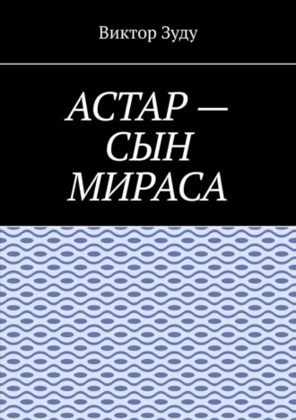 . Астар – сын Мираса. Кто ты, Астар?