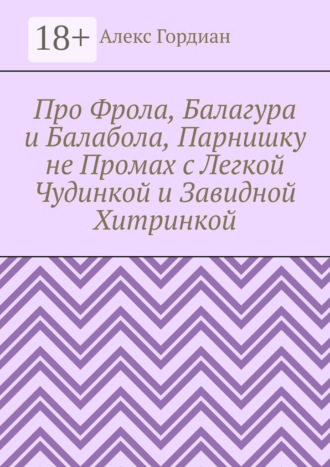 . Про Фрола, Балагура и Балабола, Парнишку не Промах с Легкой Чудинкой и Завидной Хитринкой