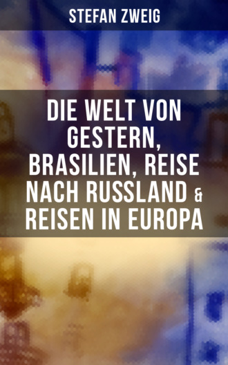 Stefan Zweig. Stefan Zweig: Die Welt von Gestern, Brasilien, Reise nach Ru?land & Reisen in Europa