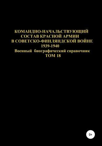 . Командно-начальствующий состав Красной Армии в советско-финляндской войне 1939-1940 гг. Том 18