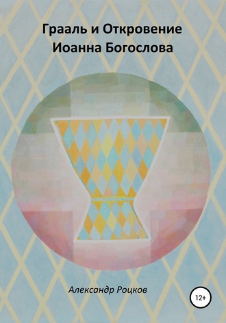 Александр Леонидович Роцков. Грааль и Откровение Иоанна Богослова. Философия благородства