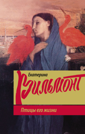 Екатерина Вильям-Вильмонт. Птицы его жизни