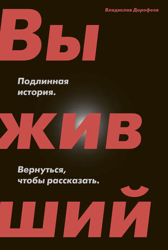 Владислав Дорофеев. Выживший. Подлинная история. Вернуться, чтобы рассказать
