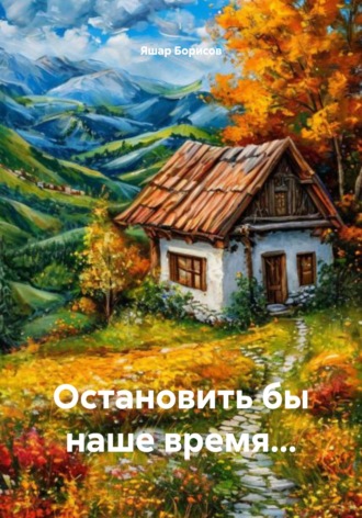 Яшар Борисов. Остановить бы наше время…