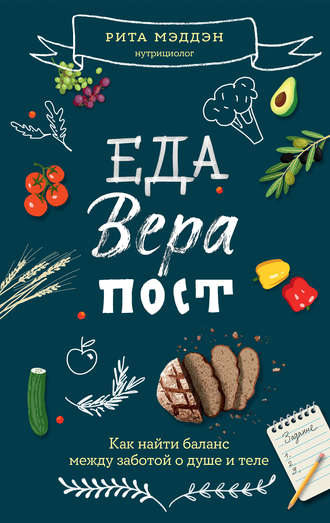 Рита Мэддэн. Еда, вера, пост. Как найти баланс между заботой о душе и теле