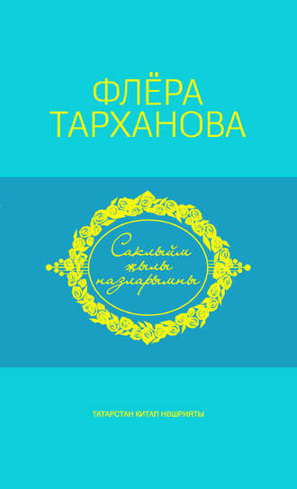 Тарханова Флёра. Саклыйм җылы назларымны = Душа моя полна нежностью
