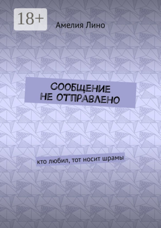 Амелия Лино. Сообщение не отправлено. Кто любил, тот носит шрамы