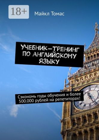 . Учебник-тренинг по английскому языку. Сэкономь годы обучения и более 500.000 рублей на репетиторах!