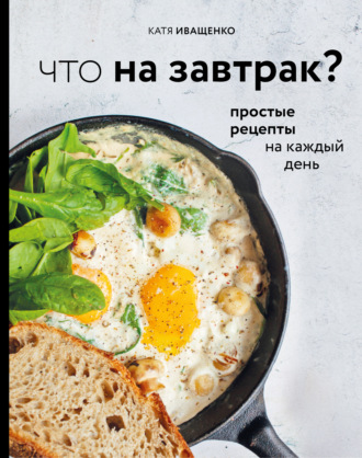 . Что на завтрак? Простые рецепты на каждый день