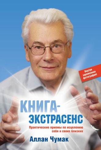 Аллан Чумак. Книга-экстрасенс. Практические приемы по исцелению себя и своих близких