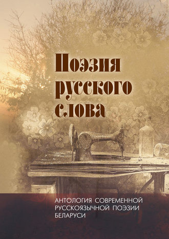. Поэзия русского слова. Антология современной русскоязычной поэзии Беларуси. Том 1