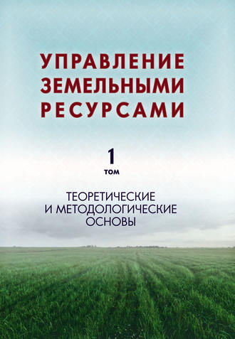 . Управление земельными ресурсами. Том 1. Теоретические и методологические основы