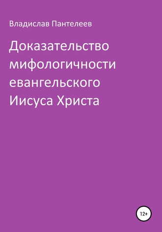 Владислав Пантелеев. Доказательство мифологичности евангельского Иисуса Христа