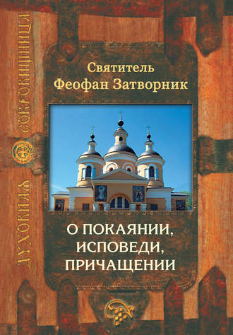 . О покаянии, исповеди, причащении Святых Христовых Таин и исправлении жизни