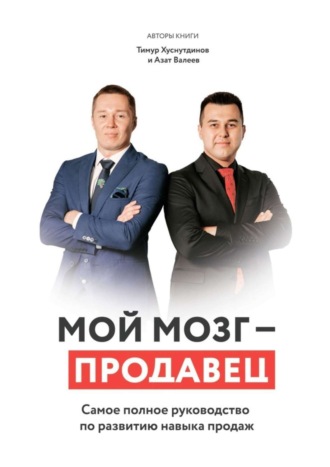. Мой мозг – продавец. Самое полное руководство по развитию навыка продаж