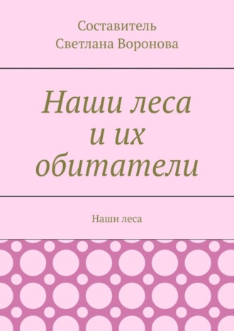 Светлана Викторовна Воронова. Наши леса и их обитатели