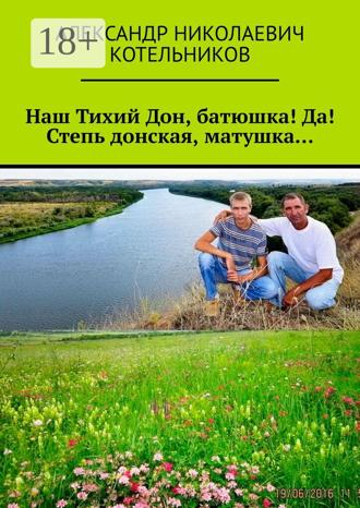 . Наш Тихий Дон, батюшка! Да! Степь донская, матушка…