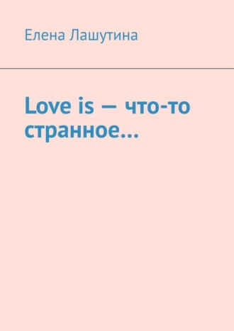 . Love is – что-то странное…