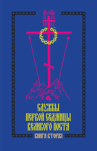 Коллектив авторов. Службы первой седмицы Великого поста. Книга вторая