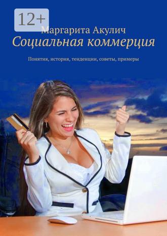 Маргарита Акулич. Социальная коммерция. Понятия, история, тенденции, советы, примеры