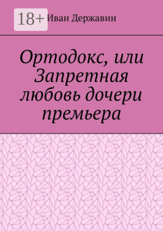 Иван Державин. Ортодокс, или Запретная любовь дочери премьера