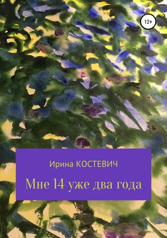 Ирина Костевич. Мне 14 уже два года