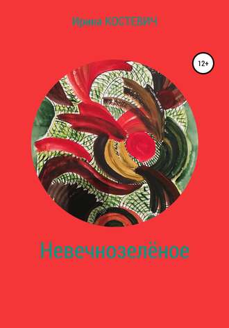 Ирина Костевич. Невечнозелёное