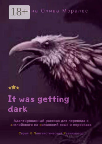 Татьяна Олива Моралес. It was getting dark. Адаптированный рассказ для перевода с английского на испанский язык и пересказа. Серия © Лингвистический Реаниматор