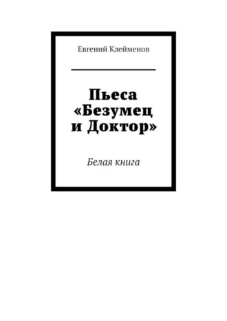 . Пьеса «Безумец и Доктор». Белая книга