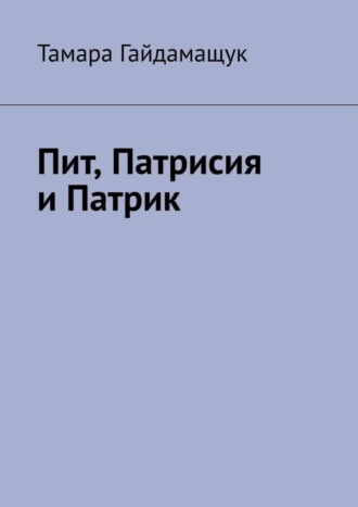 Тамара Гайдамащук. Пит, Патрисия и Патрик
