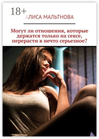 Алиса Мальтнова. Могут ли отношения, которые держатся только на сексе, перерасти в нечто серьезное?