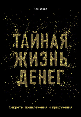 . Тайная жизнь денег. Секреты привлечения и приручения